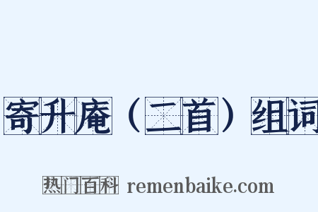 寄升庵（二首）组词是什么意思的图片